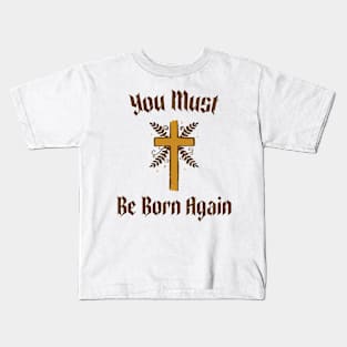 You must be born again funny design Kids T-Shirt